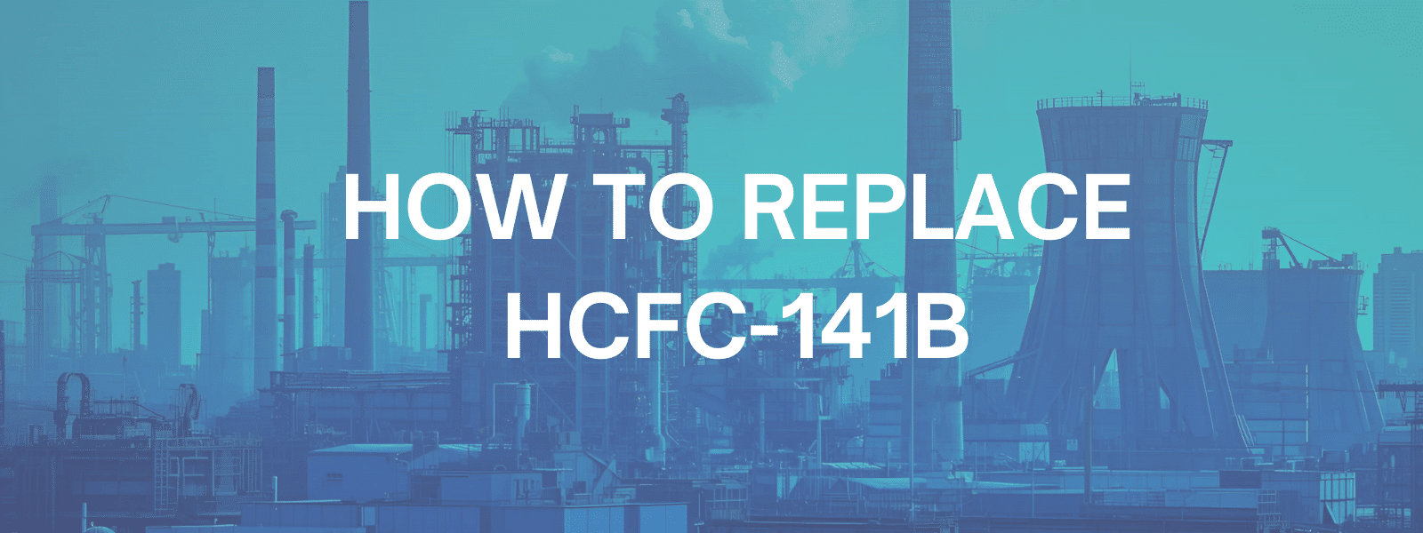 HOW TO REPLACE HCFC-141B